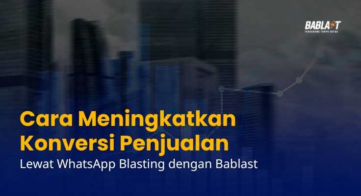 Cara Meningkatkan Konversi Penjualan Lewat WhatsApp Blasting dengan Bablast